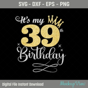 It&#39;s My 39th Birthday SVG, 39 Years Old Birthday Girl svg, 39 Years Old Happy Birthday Cutting, Eps, Dxf, Svg, Png Files