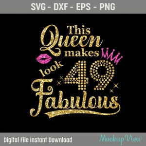 49esimo compleanno ragazza SVG - Questa regina fa sembrare favoloso 49, 49esimo compleanno camicia Svg, Dxf, file di taglio EPS