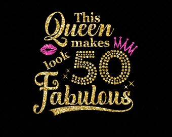 50th Birthday Girl SVG - This Queen Makes 50 Look Fabulous, 50th Birthday Shirt Svg, Dxf, EPS Cutting File