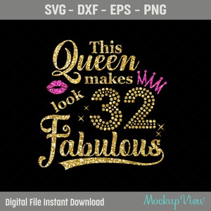 May include: Gold glitter graphic with the text "This Queen makes my 32 look Fabulous" with a pink crown and lips.