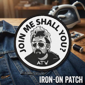 May include: Round, black and white iron-on patch with the text "JOIN ME SHALL YOU?" encircling a black and white illustration of a man wearing sunglasses. The text "ATW" is below the illustration. The words "IRON-ON PATCH" are at the bottom.