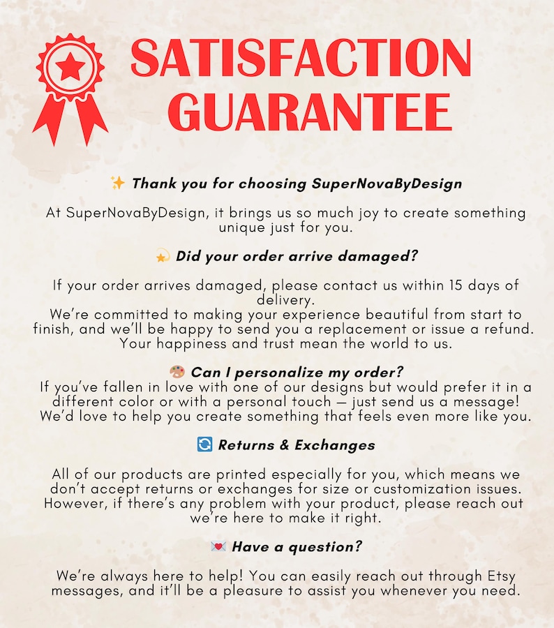 May include: A red and white graphic with the words "SATISFACTION GUARANTEE" at the top. The text below details the shop's policies on damaged orders, personalization, and returns. The shop name is SuperNovaByDesign.