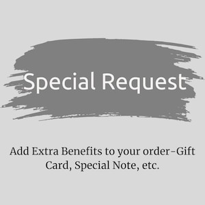 May include: A light gray digital graphic featuring a dark gray brushstroke shape with the white text Special Request centered inside. Below the shape, the black text reads Add Extra Benefits to your order-Gift Card, Special Note, etc.