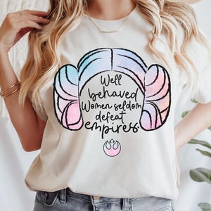 Leia Princess Well Behaved Women Seldom Defeat Empires T-shirt, Star Wars Girl Power Shirt, Disney Feminist Tee, Galaxy&#39;s Edge Girl Trip