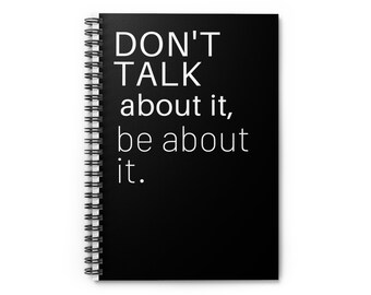 Notebook - Don't Talk about it, be about it.