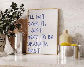 I&#39;ll Get Over It I Just need To Be Dramatic First, Trendy Art Print, Motivational Typography Poster, Funny Saying, Blue Digital Wall Art | 9
