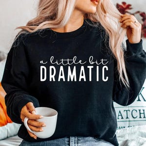 A Little Bit Dramatic, Graphic Sweatshirt, Quotes, A Little Bit Dramatic Shirt, Graphic Tee, Crewneck, Dramatic