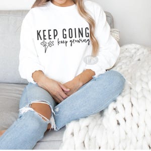 Keep Going Keep Growing, Sweatshirt, Graphic Sweatshirt, Keep Going Shirt, Keeping Growing Shirt, Quotes, Mental Health, Positive Quotes