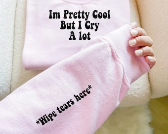 I'm Pretty Cool but I Cry a Lot, Sweatshirt, Graphic Tee, Sleeve Print Sweatshirt, Quotes, Gildan Crewneck, Wipe Tears Here