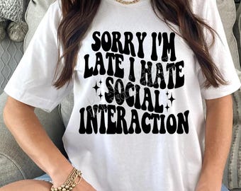 Sorry I'm Late, I Hate Social Interaction, Introvert, Home Body, Graphic Tee, Quotes, Antisocial, Comfort Colors