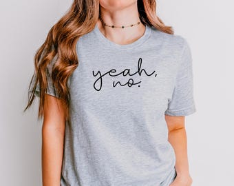 Yeah, No, Cotton Shirt, Quotes, Graphic Tee, Sarcastic, Comfort Colors, Bella Canvas, Gildan Softstyle