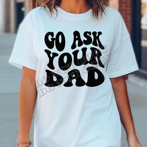 Go Ask Your Dad, Graphic Tee, Mom Quotes, Mom Life, Mama, Mom Shirt, Mom Graphic Shirt, Mother&#39;s Day, Mom Gift, Ask Your Dad Shirt