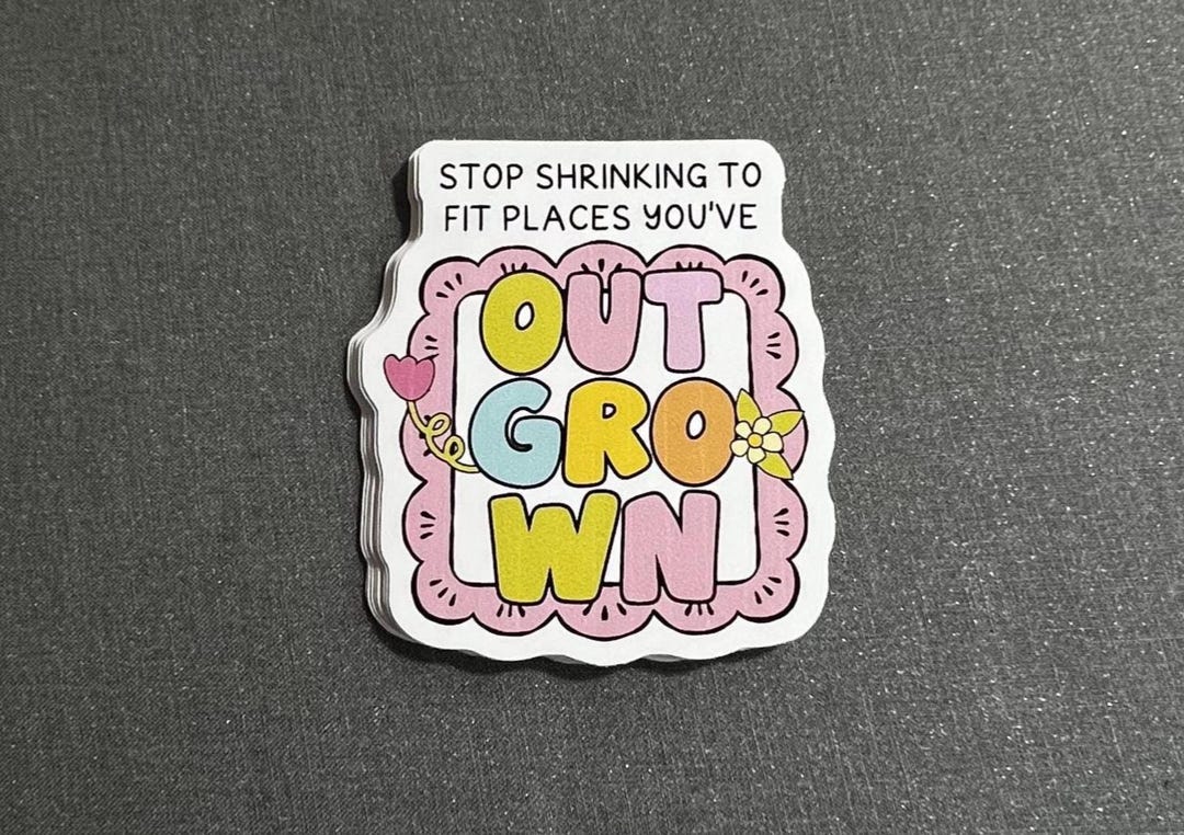 Stop Shrinking to Fit in Places You've Outgrown, Sticker, Gift, Mental ...