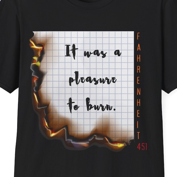 It Was a Pleasure to Burn Fahrenheit 451 Graphic Tee, Ray Bradbury, Literary Quotes T-Shirt, Dystopian Tee, Unisex Softstyle T-Shirt