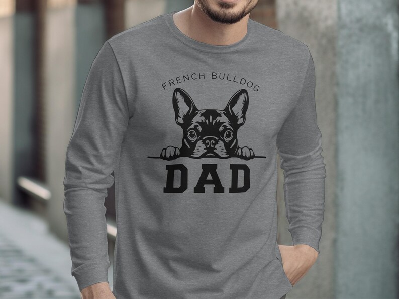 French Bulldog Dad Shirt, Cute Dog Lover Tee, Fathers Day Gift, Pet Owner Apparel, Dog Dad Long Sleeve, Frenchie Gift Idea