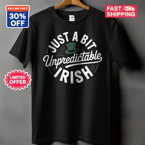 May include: Black t-shirt with the text "JUST A BIT Unpredictable IRISH" in white, with a green hat graphic. The shirt has a round collar and short sleeves. There are also two stickers that say "SELLING FAST! 30% OFF" and "LIMITED OFFER".