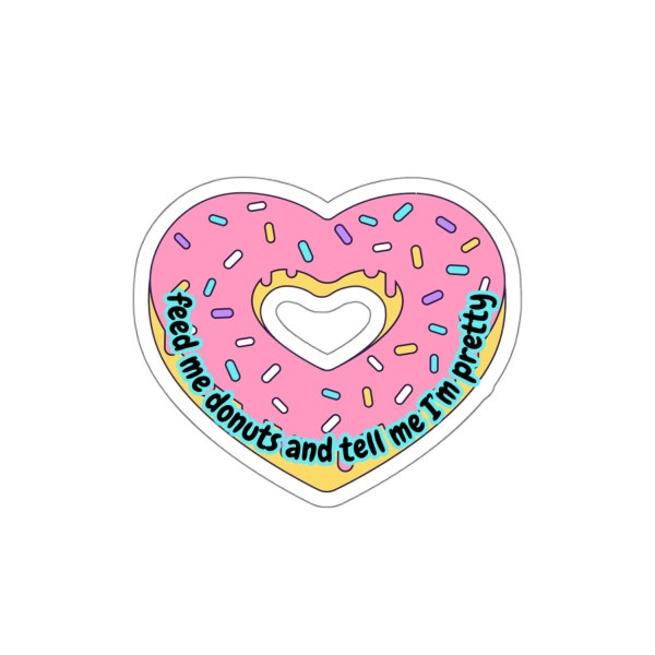 Feed me Donuts and tell me I'm Pretty Kiss-Cut Stickers