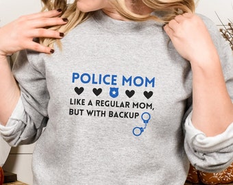 Police Mom: Like a regular mom but with Backup Crewneck Sweatshirt, Law Enforcement Mom, Proud Mom, Back the Blue, Thin Blue Line
