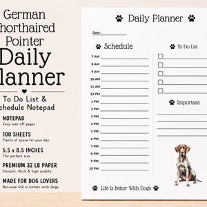 May include: A white daily planner notepad featuring a German Shorthaired Pointer illustration, paw print icons, a schedule from 7 AM to 10 PM, a to-do list, and the text 'Daily Planner' and 'Life Is Better With Dogs'. It measures 5.5 x 8.5 inches.