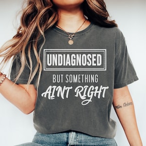 Comfort Colors® Mental Health T Shirt, Undiagnosed but Something Ain&#39;t Right Tee, Adult Humor Anxiety T-Shirt, Best Friend Gift, ADHD Shirt