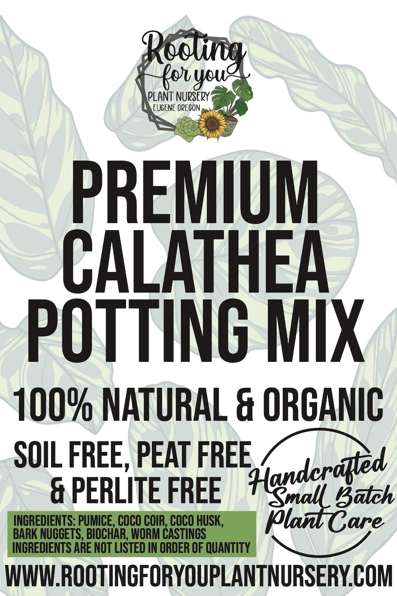 May include: A green and white graphic with the text "Rooting for you Plant Nursery Eugene Oregon" in a circle. The text "PREMIUM CALATHEA POTTING MIX" is in large black letters. Below the text is "100% NATURAL & ORGANIC SOIL FREE, PEAT FREE & PERLITE FREE". The text "Handcrafted Small Batch Plant Care" is in a circle with a green and white background. The text "WWW.ROOTINGFORYOUPLANTNURSERY.COM" is at the bottom of the graphic.