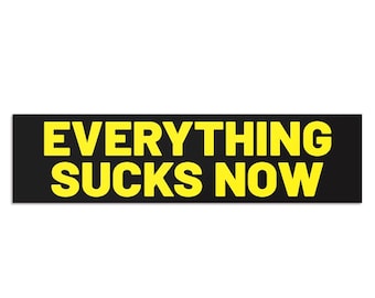 Everything Sucks Now Bumper Sticker - Weatherproof Vinyl Decal