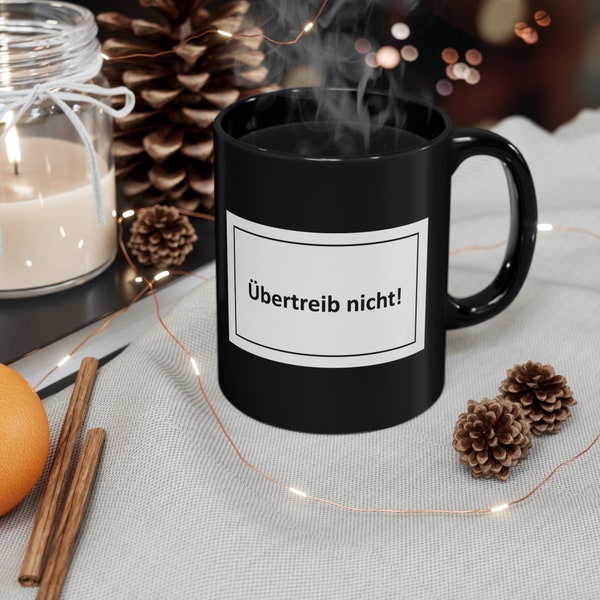 Black Mug - Übertreib nicht - Coffee - Kaffee - Tea - Tee