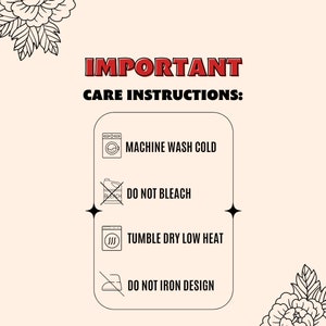 May include: A white graphic with black outlines showing care instructions for a garment. The instructions include machine wash cold, do not bleach, tumble dry low heat, and do not iron design.