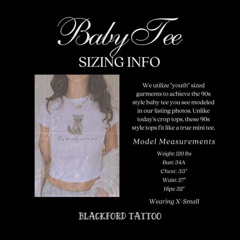 May include: A white cropped t-shirt with a cartoon cat graphic and the text "I'm literally just a girl". The model is wearing a size X-Small. The text "Baby Tee Sizing Info" is at the top of the image. The text "Blackford Tattoo" is at the bottom of the image. The model is 5'7" and weighs 120 lbs. Her bust is 34A, chest is 33 inches, waist is 27 inches, and hips are 32 inches.