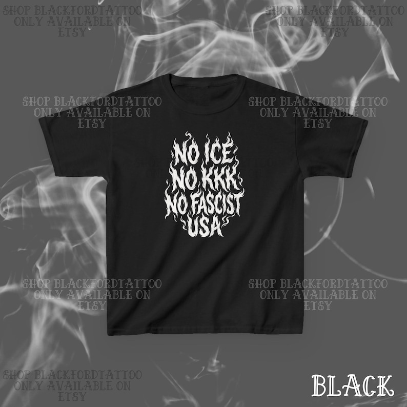May include: Black t-shirt with white text in a flame design. The text reads "NO ICE, NO KKK, NO FASCIST, USA." The shirt also has the text "SHOP BLACKFORDTATTOO ONLY AVAILABLE ON ETSY" around the shirt.
