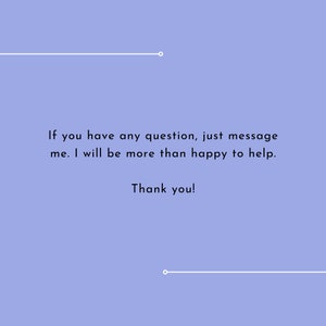 May include: A light blue background with white lines at the top and bottom. The text reads: "If you have any question, just message me. I will be more than happy to help. Thank you!"