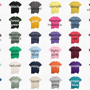 May include: A collection of various colored t-shirts, each labeled with a different color name. Colors include azalea, black, charcoal, cornsilk, daisy, dark chocolate, dark heather, forest green, gold, heather heliconia, heather indigo, heather irish green, heather maroon, heather military green, heather navy, heather purple, heather red, heather royal, ice grey, irish green, light blue, light pink, maroon, military green, mint green, natural, navy, orange, purple, red, royal, sage, sand, sport grey, tropic blue, and white.