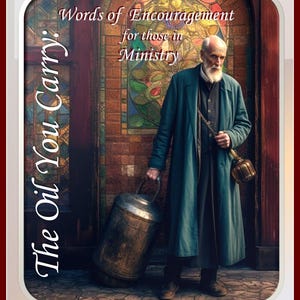 May include: An image with the text "Words of Encouragement for those in Ministry" and "The Oil You Carry". It depicts a man in a long teal coat carrying a large metal container and a small brass container.