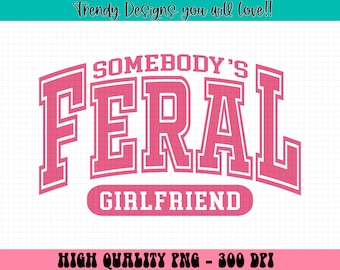 Somebody's Feral Girlfriend Png, Feral Png, Feral Girlfriend Png, Funny Girlfriend Png, Funny Quote Png, Gift for Girlfriend, Trendy Png