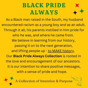 May include: A yellow background with the text "BLACK PRIDE ALWAYS" in green. The text is followed by a paragraph about the Black Pride Always Collection, its intention to share positive messages, and a collection of intention and purpose.