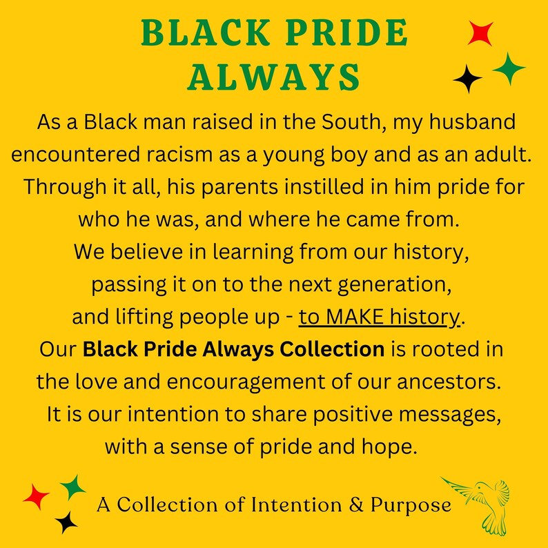 May include: A yellow background with the text "BLACK PRIDE ALWAYS" in green. The text is followed by a paragraph about the Black Pride Always Collection, its intention to share positive messages, and a collection of intention and purpose.