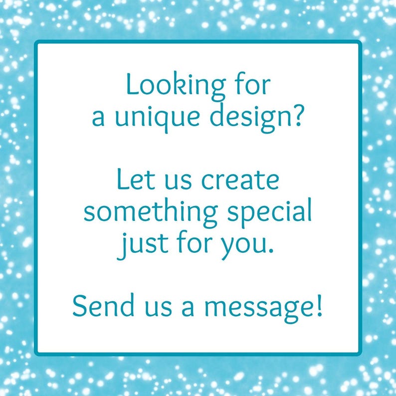 May include: A white rectangular frame with a teal border and a light blue background with white sparkles. The text reads: "Looking for a unique design? Let us create something special just for you. Send us a message!"