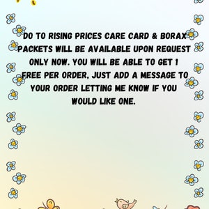 May include: A colorful illustration with a sun, butterflies, flowers, and a frog. The text reads: "Due to rising prices care card & borax packets will be available upon request only now. You will be able to get 1 free per order, just add a message to your order letting me know if you would like one."