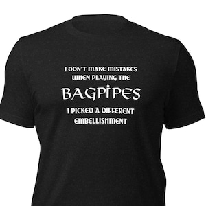 May include: Black t-shirt with white text that reads "I don't make mistakes when playing the BAGPIPES I picked a different embellishment."