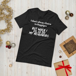 When I Listen To Bagpipes So Do My Neighbors | Bagpiper Humour TShirt