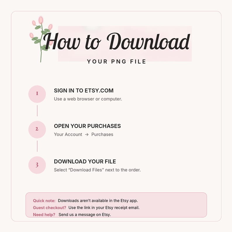 May include: An instructional graphic with a light pink background featuring a floral illustration and the text How to Download YOUR PNG FILE. It lists three steps for downloading files from Etsy.com, including a note about the Etsy app and support.