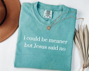 Comfort Colors® I Could Be Meaner But Jesus Said No, Funny Faith Tshirt, Inspirational Shirt,Minimal Christian Shirt for Women,Religious Tee
