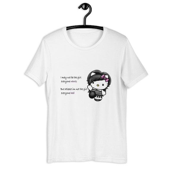 Unisex-T-Shirt Funny Quote &quot;I may not be the girl everyone wants but at least Im not the girl everyone had&quot; Tumblr hello Kitty
