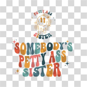 Somebody's Petty Ass Sister Png Svg, Sister Svg, Girl Svg, Self Love Svg, Funny Hoodie Aesthetic Svg Png, Good Vibes Svg, Women Svg Positive