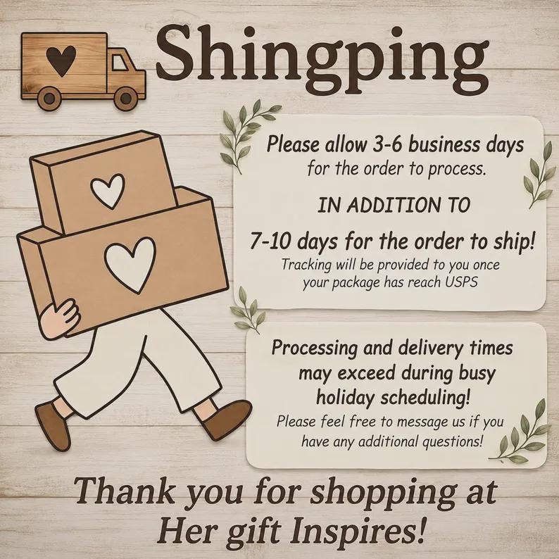 May include: A graphic illustration featuring a cartoon figure carrying two brown boxes with white heart icons. The text reads: Shingping, Please allow 3-6 business days for the order to process, IN ADDITION TO 7-10 days for the order to ship, and Thank you for shopping at Her gift Inspires!