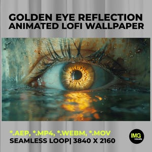 May include: A digital graphic titled GOLDEN EYE REFLECTION ANIMATED LOFI WALLPAPER featuring a close-up of a human eye with a golden iris partially submerged in water. The text includes file formats *.AEP, *.MP4, *.WEBM, *.MOV and 3840 X 2160.