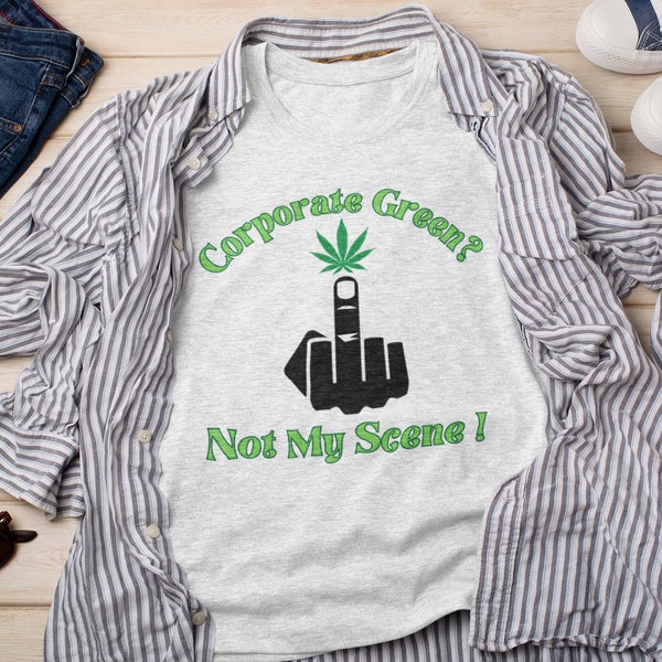 Anti-Corporate Cannabis Tee ,Corporate Green? Not My Scene, Men & Women's Cannabis Shirt Design,Weed T, Cannabis T-Shirt,Pot Leaf, 420 Gift