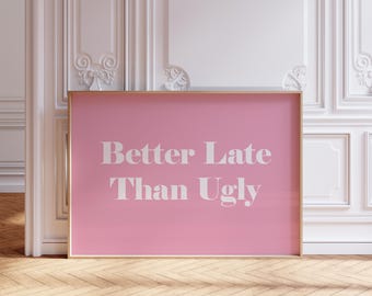 Better late than ugly print, pritable pink horizontal preppy wall art, trendy bathroom Decor, funny Cute Positive Quote, bedroom art