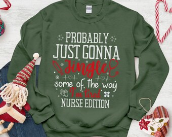Christmas Nurse Sweatshirt, Probably Just Gonna Jingle Some Of The Way I'm Tired, Nurse Funny Holiday Gift