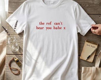 The Ref Can't Hear You Babe Embroidered T-Shirt, Funny Football Slogan Unisex Adult Tee Top, Custom Text Embroidered Shirt